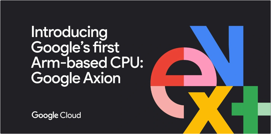 谷歌推出 Google Axion，旗下专为数据中心设计的 Arm 处理器